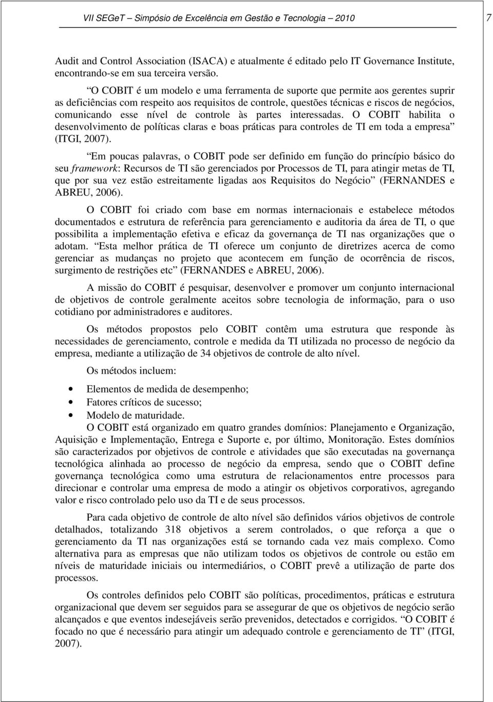 de controle às partes interessadas. O COBIT habilita o desenvolvimento de políticas claras e boas práticas para controles de TI em toda a empresa (ITGI, 2007).