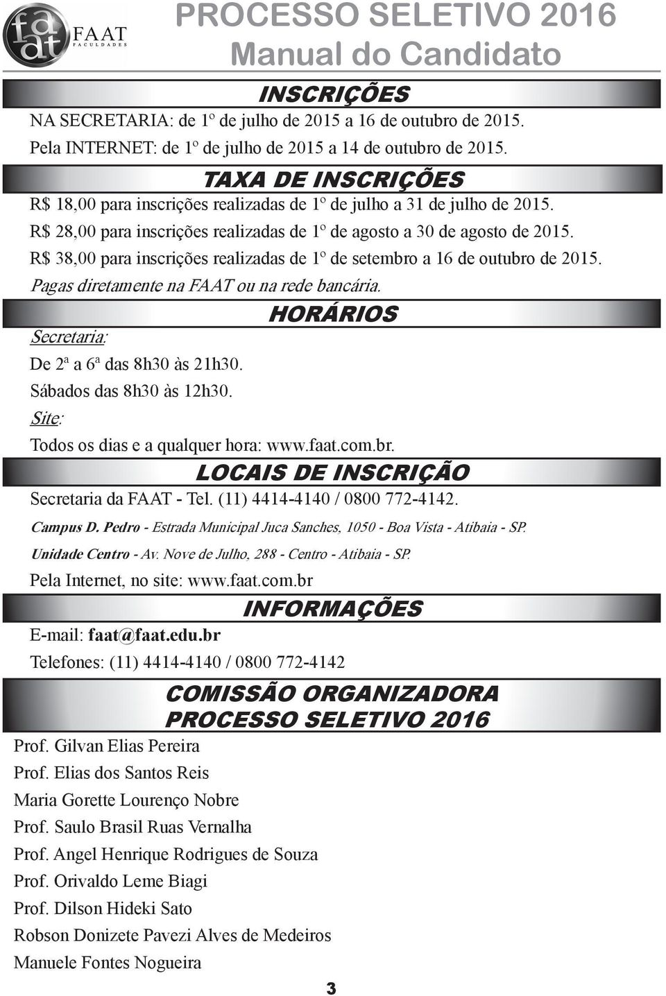 R$ 38,00 para inscrições realizadas de 1º de setembro a 16 de outubro de 2015. Pagas diretamente na FAAT ou na rede bancária. Secretaria: De 2ª a 6ª das 8h30 às 21h30. Sábados das 8h30 às 12h30.