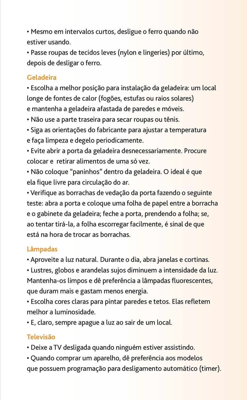 Não use a parte traseira para secar roupas ou tênis. Siga as orientações do fabricante para ajustar a temperatura e faça limpeza e degelo periodicamente.