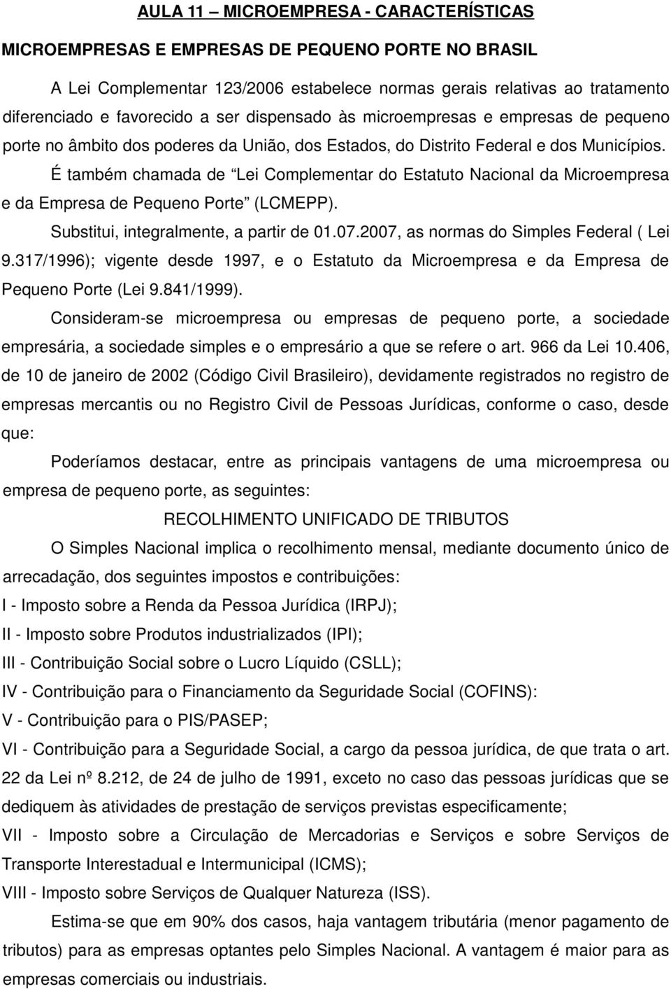 É também chamada de Lei Complementar do Estatuto Nacional da Microempresa e da Empresa de Pequeno Porte (LCMEPP). Substitui, integralmente, a partir de 01.07.