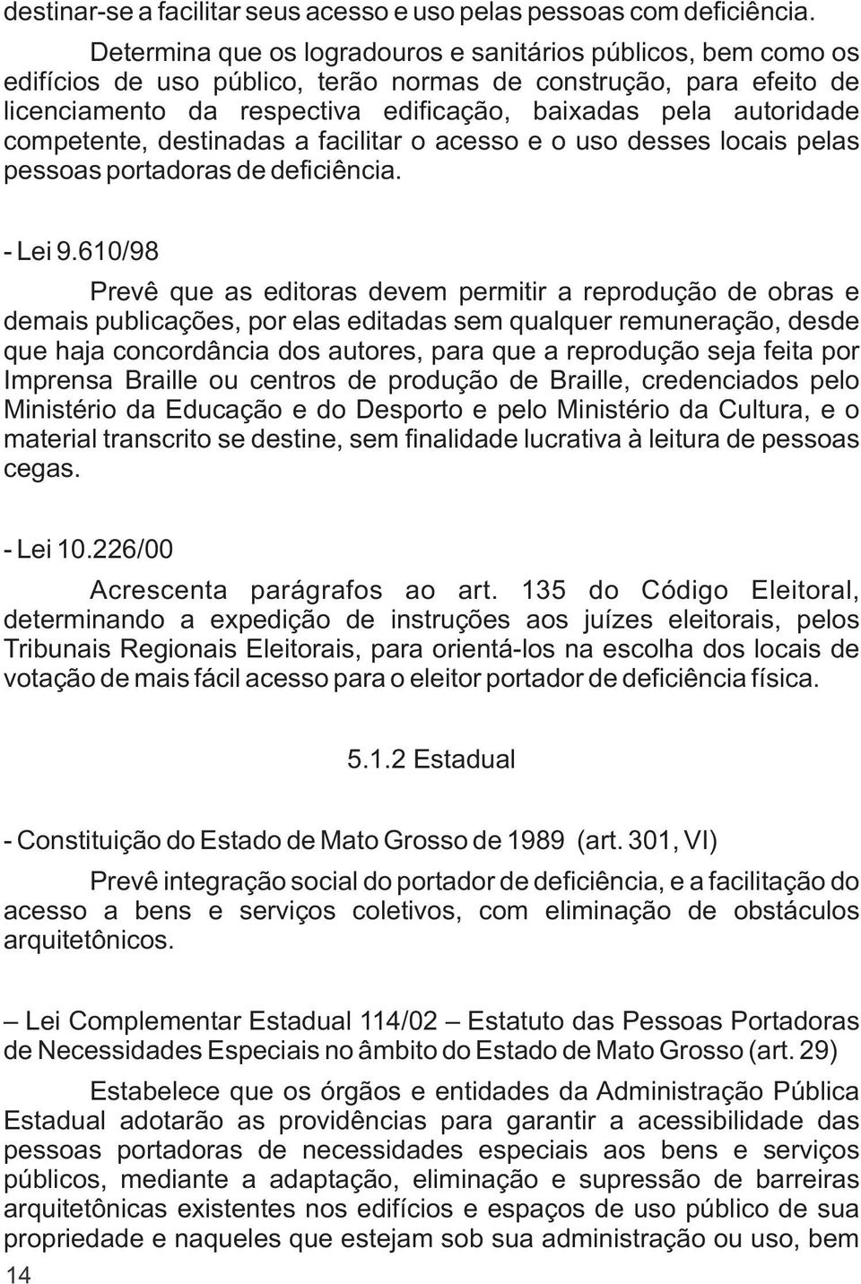 competente, destinadas a facilitar o acesso e o uso desses locais pelas pessoas portadoras de deficiência. - Lei 9.