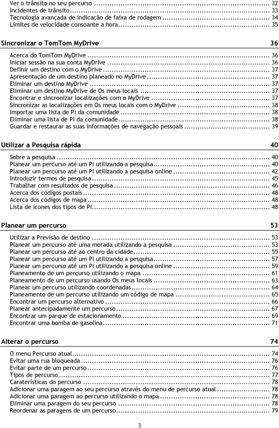 .. 37 Eliminar um destino MyDrive... 37 Eliminar um destino MyDrive de Os meus locais... 37 Encontrar e sincronizar localizações com o MyDrive.
