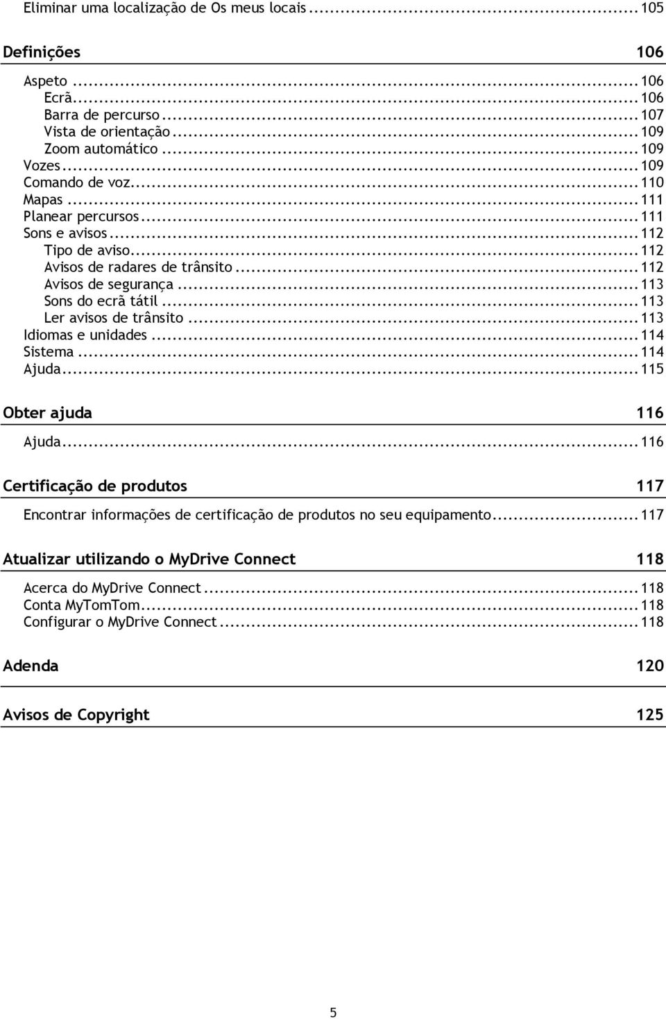 .. 113 Ler avisos de trânsito... 113 Idiomas e unidades... 114 Sistema... 114 Ajuda... 115 Obter ajuda 116 Ajuda.