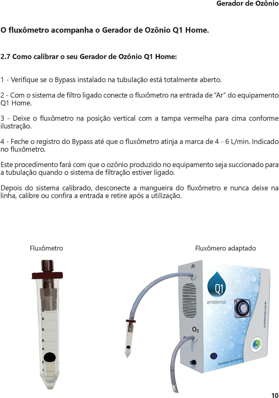 4 - Feche o registro do Bypass até que o fluxômetro atinja a marca de 4-6 L/min. Indicado no fluxômetro.