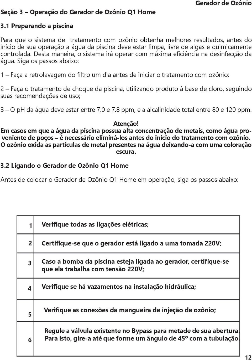 controlada. Desta maneira, o sistema irá operar com máxima eficiência na desinfecção da água.