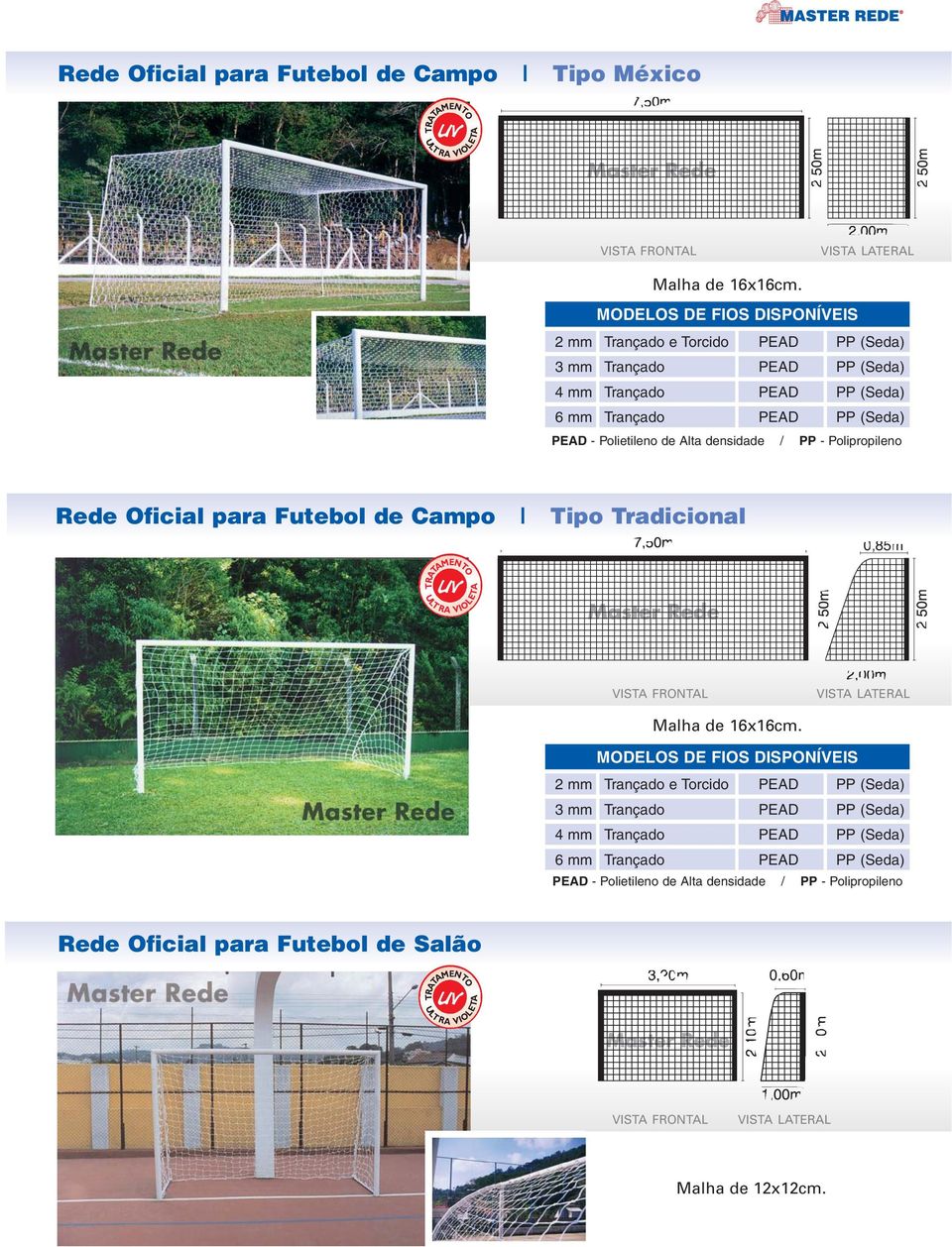 Oficial para Futebol de Campo Tipo Tradicional 0,85m VISTA FRONTAL VISTA LATERAL Malha de 16x16cm.