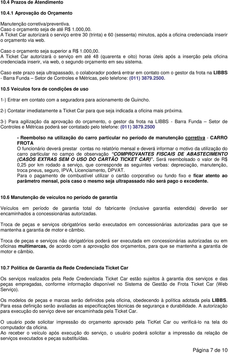 A Ticket Car autorizará o serviço em até 48 (quarenta e oito) horas úteis após a inserção pela oficina credenciada inserir, via web, o segundo orçamento em seu sistema.