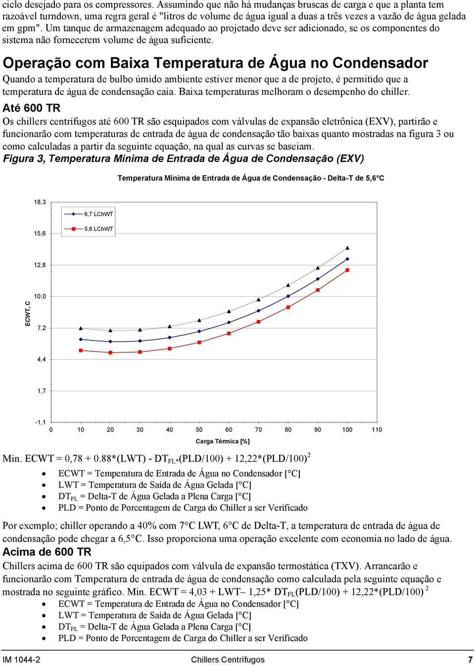 Um tanque de armazenagem adequado ao projetado deve ser adicionado, se os componentes do sistema não fornecerem volume de água suficiente.