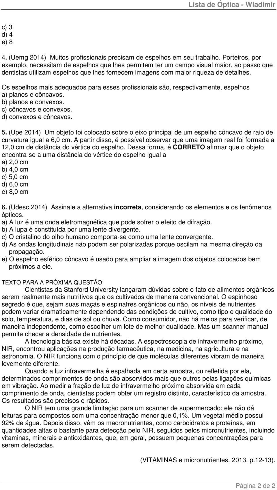 Os espelhos mais adequados para esses profissionais são, respectivamente, espelhos a) planos e côncavos. b) planos e convexos. c) côncavos e convexos. d) convexos e côncavos. 5.