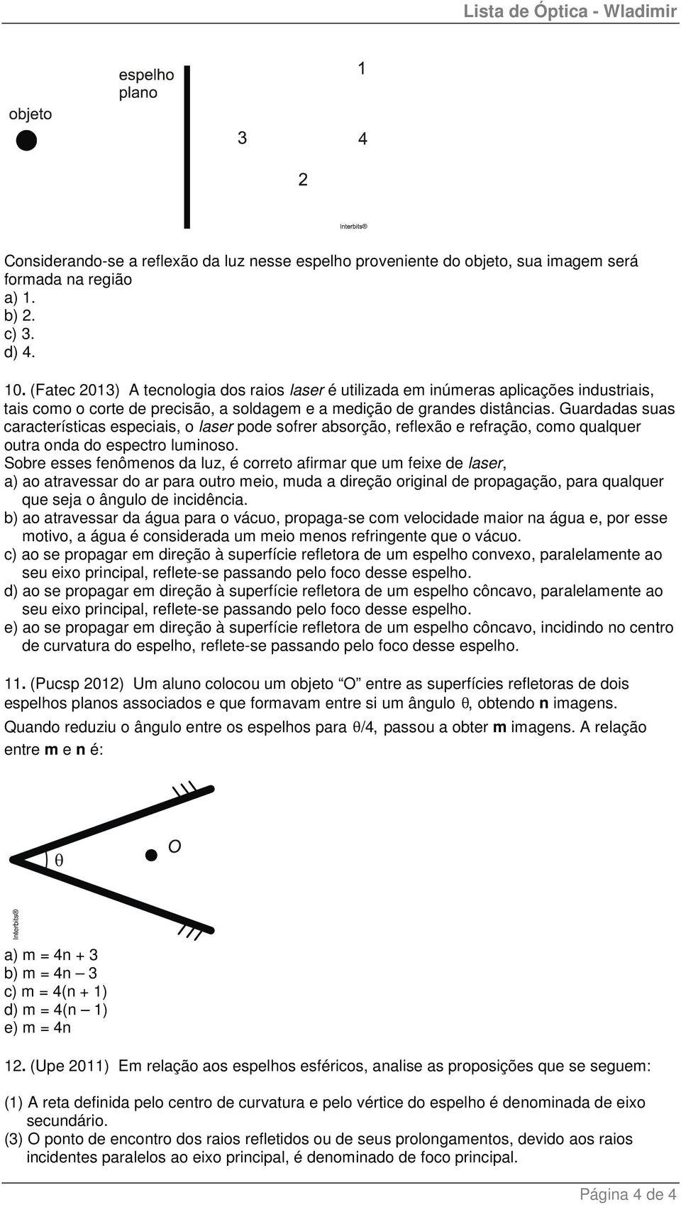 Guardadas suas características especiais, o laser pode sofrer absorção, reflexão e refração, como qualquer outra onda do espectro luminoso.