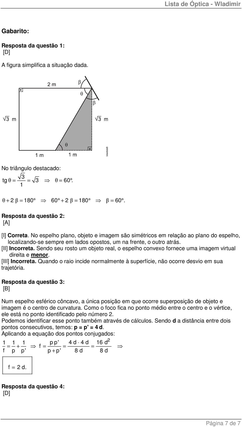 Sendo seu rosto um objeto real, o espelho convexo fornece uma imagem virtual direita e menor. [III] Incorreta. Quando o raio incide normalmente à superfície, não ocorre desvio em sua trajetória.