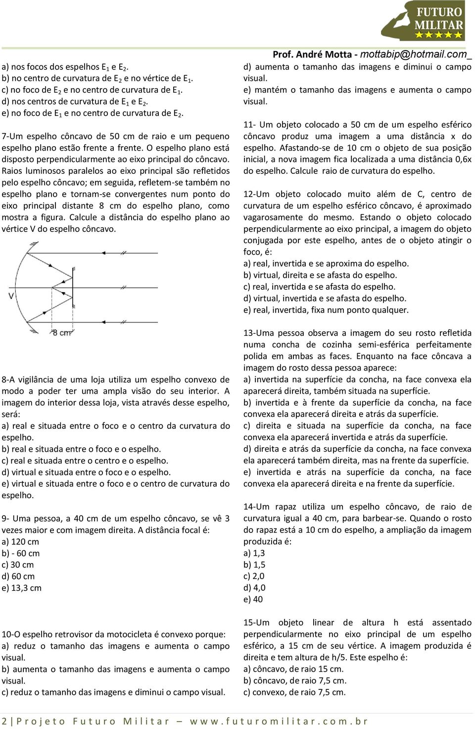 O espelho plano está disposto perpendicularmente ao eixo principal do côncavo.