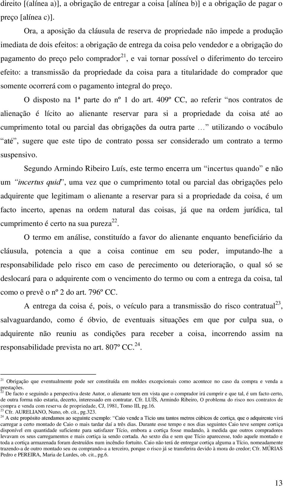 21, e vai tornar possível o diferimento do terceiro efeito: a transmissão da propriedade da coisa para a titularidade do comprador que somente ocorrerá com o pagamento integral do preço.