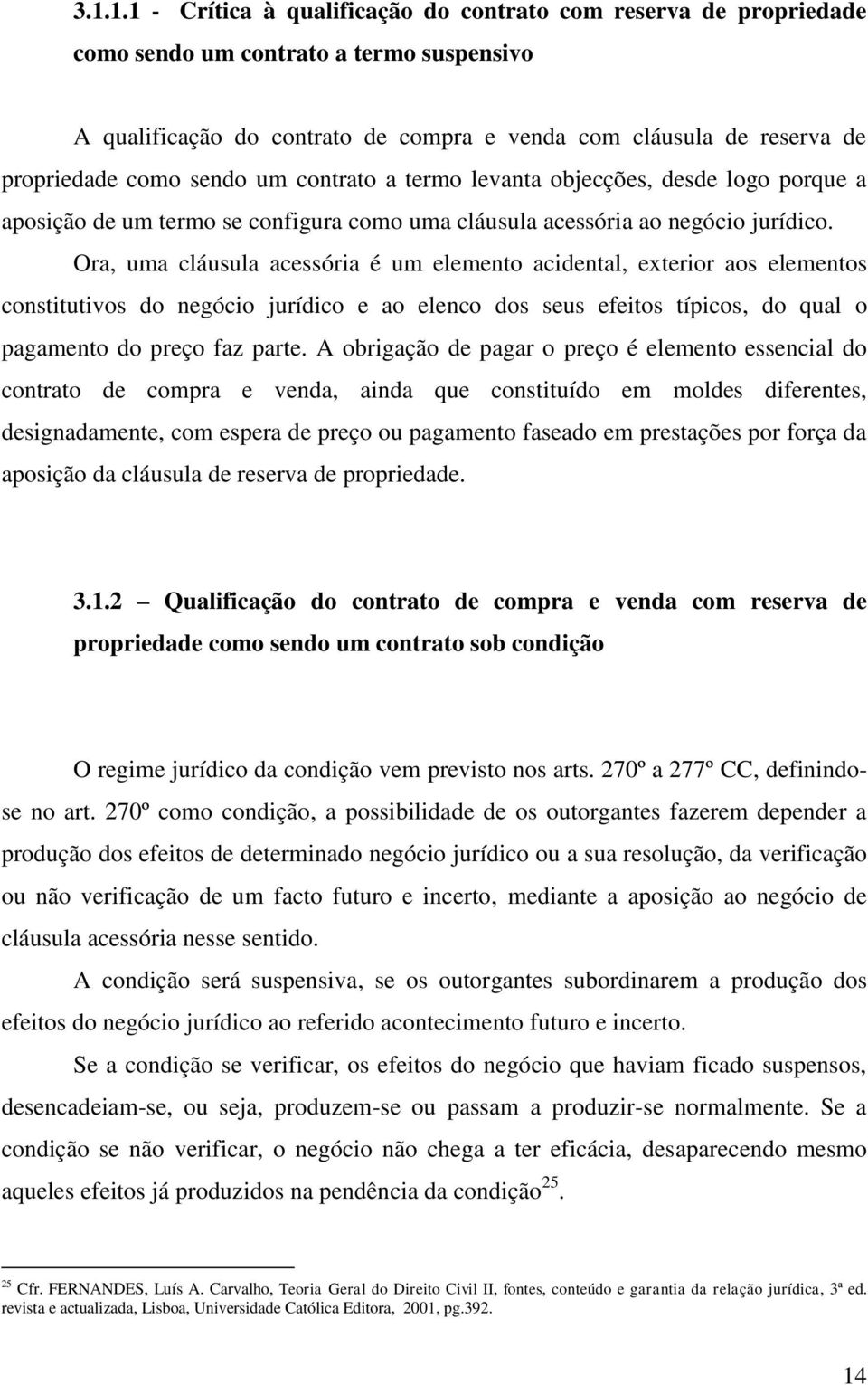 Ora, uma cláusula acessória é um elemento acidental, exterior aos elementos constitutivos do negócio jurídico e ao elenco dos seus efeitos típicos, do qual o pagamento do preço faz parte.