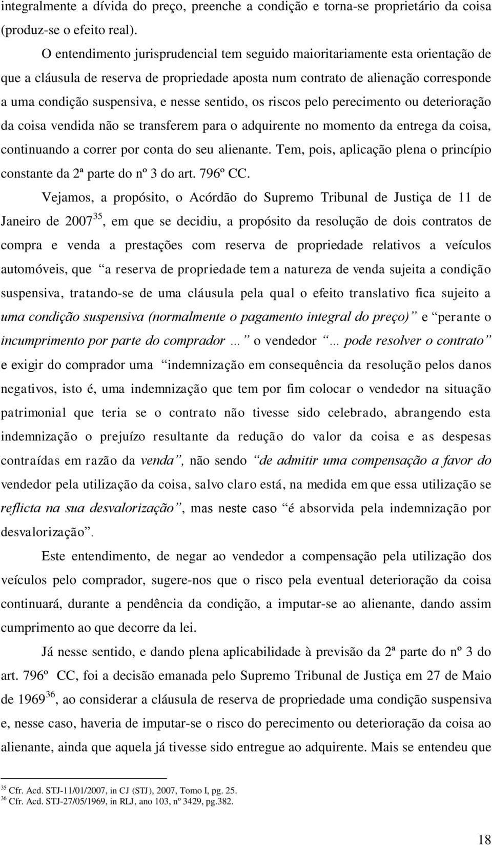 sentido, os riscos pelo perecimento ou deterioração da coisa vendida não se transferem para o adquirente no momento da entrega da coisa, continuando a correr por conta do seu alienante.