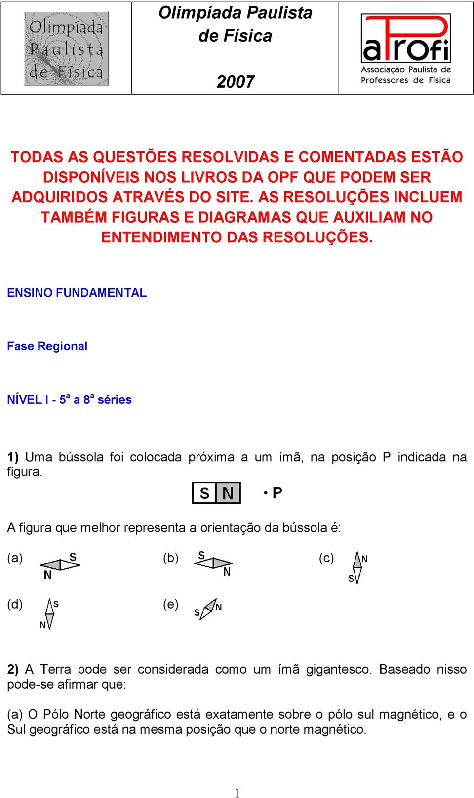 ENSINO FUNDAMENTAL Fase Regional NÍVEL I - 5 a a 8 a séries 1) Uma bússola foi colocada próxima a um ímã, na posição P indicada na figura.