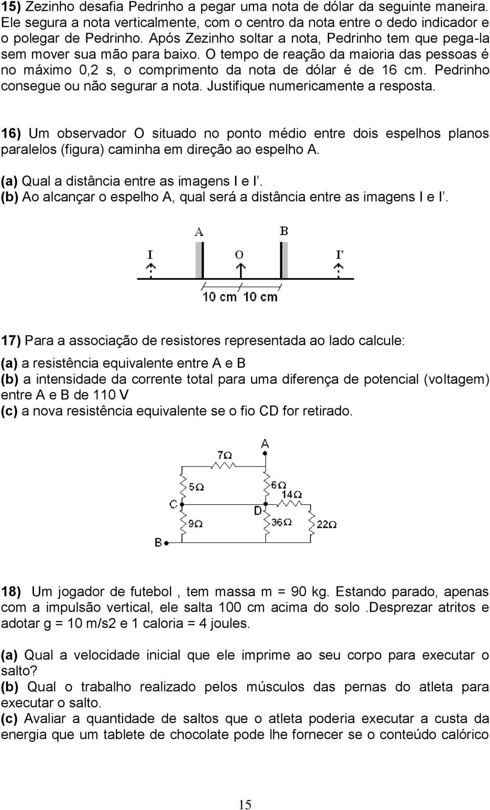 Pedrinho consegue ou não segurar a nota. Justifique numericamente a resposta.