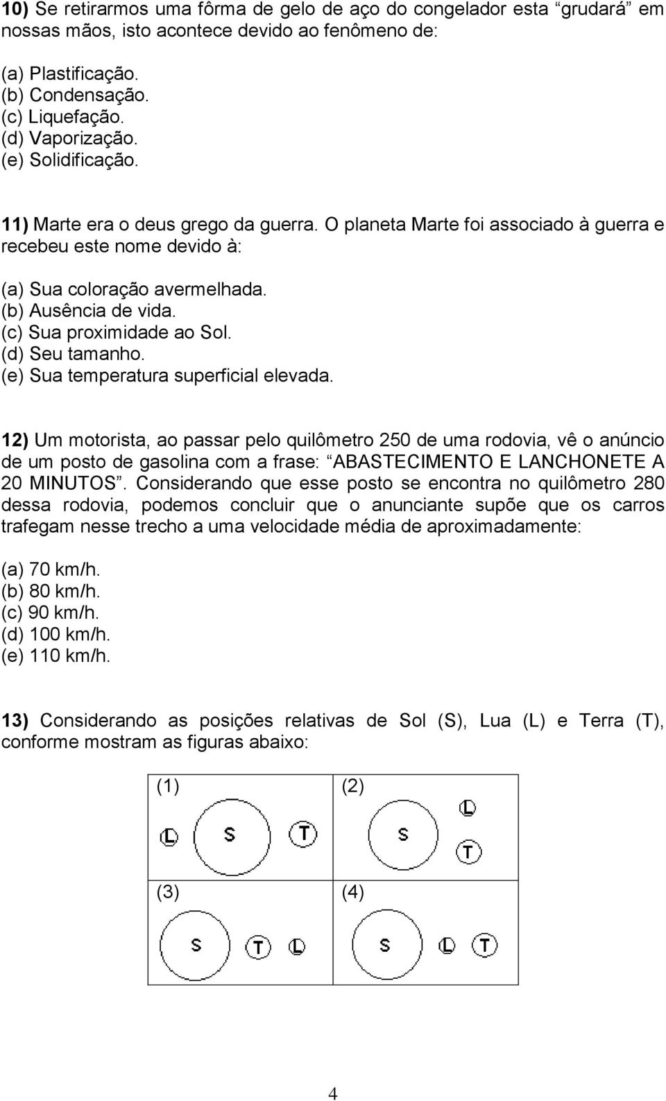 (c) Sua proximidade ao Sol. (d) Seu tamanho. (e) Sua temperatura superficial elevada.