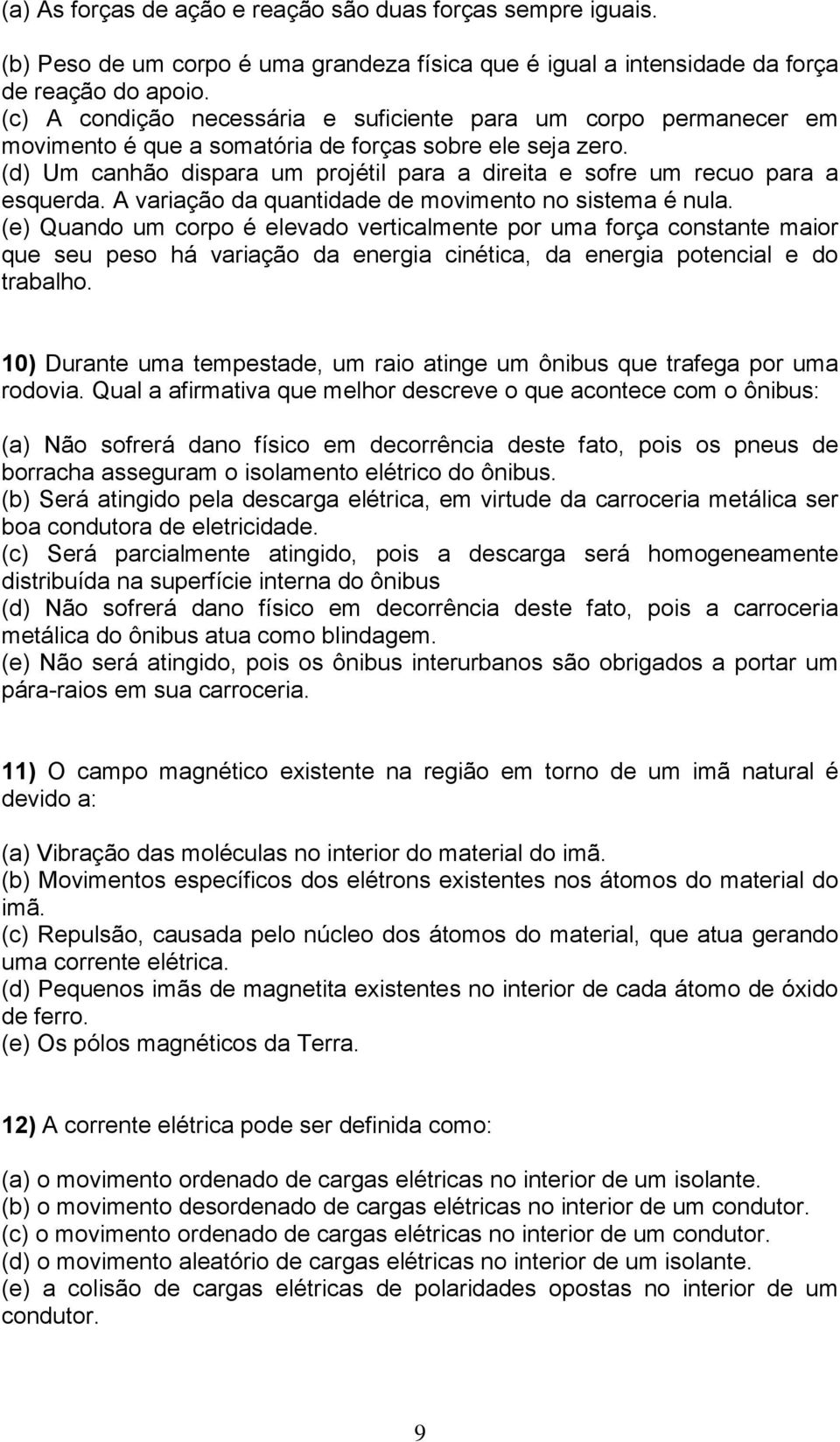 (d) Um canhão dispara um projétil para a direita e sofre um recuo para a esquerda. A variação da quantidade de movimento no sistema é nula.