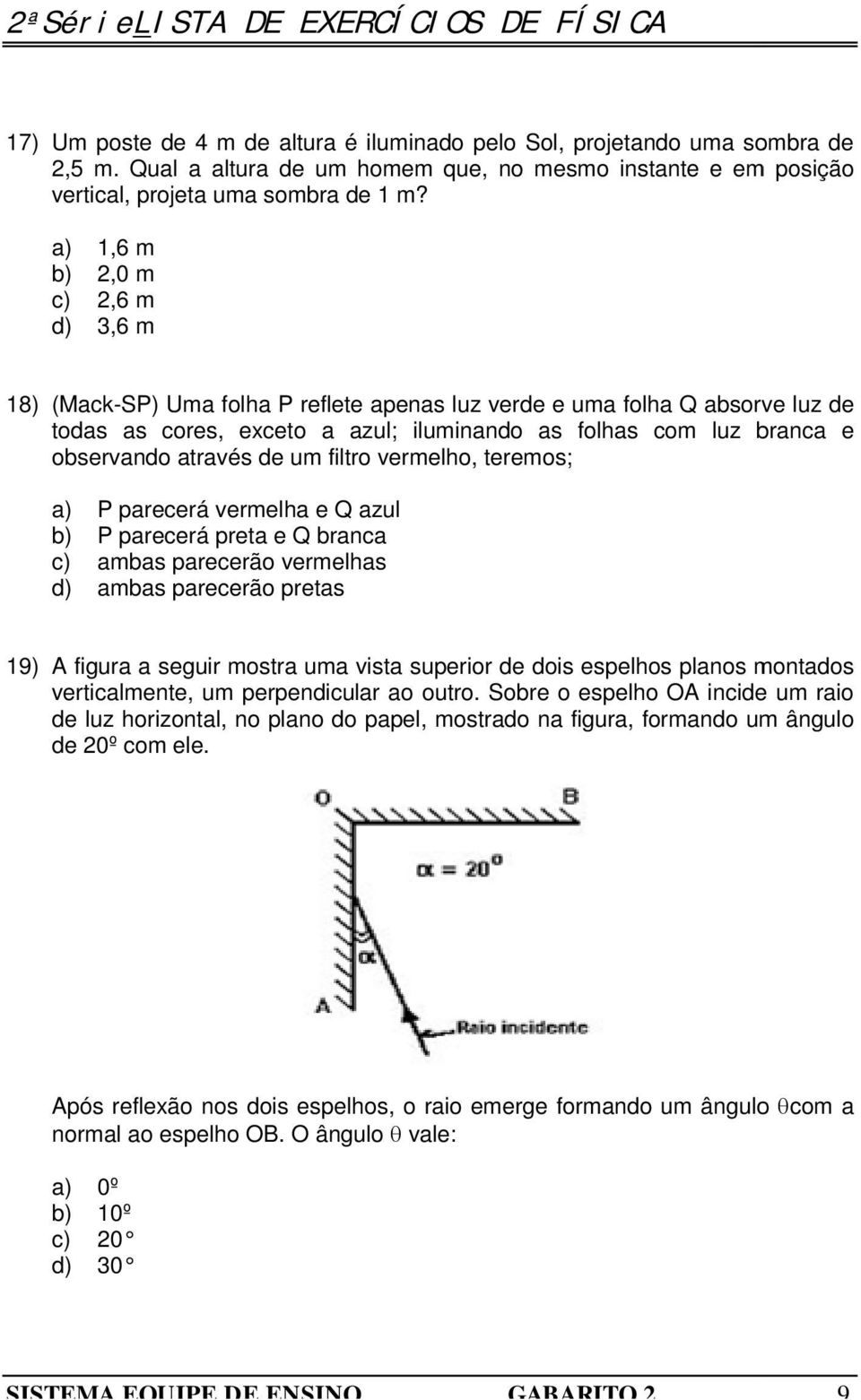 a) 1,6 m b) 2,0 m c) 2,6 m d) 3,6 m 18) (Mack-SP) Uma folha P reflete apenas luz verde e uma folha Q absorve luz de todas as cores, exceto a azul; iluminando as folhas com luz branca e observando