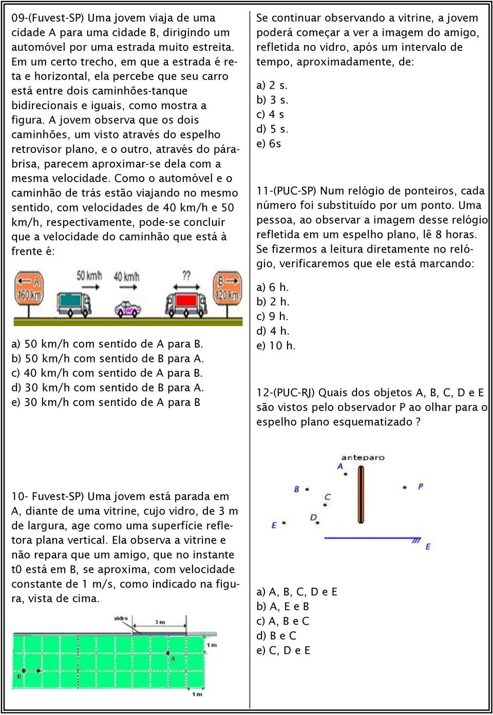 A jovem observa que os dois caminhões, um visto através do espelho retrovisor plano, e o outro, através do párabrisa, parecem aproximar-se dela com a mesma velocidade.