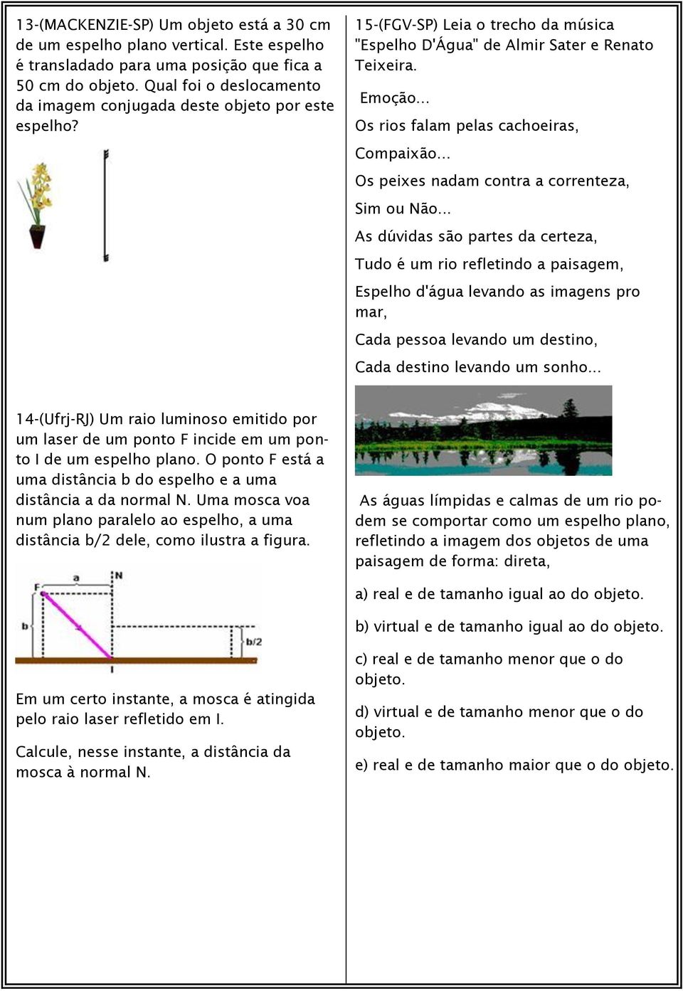 .. Os rios falam pelas cachoeiras, Compaixão... Os peixes nadam contra a correnteza, Sim ou Não.