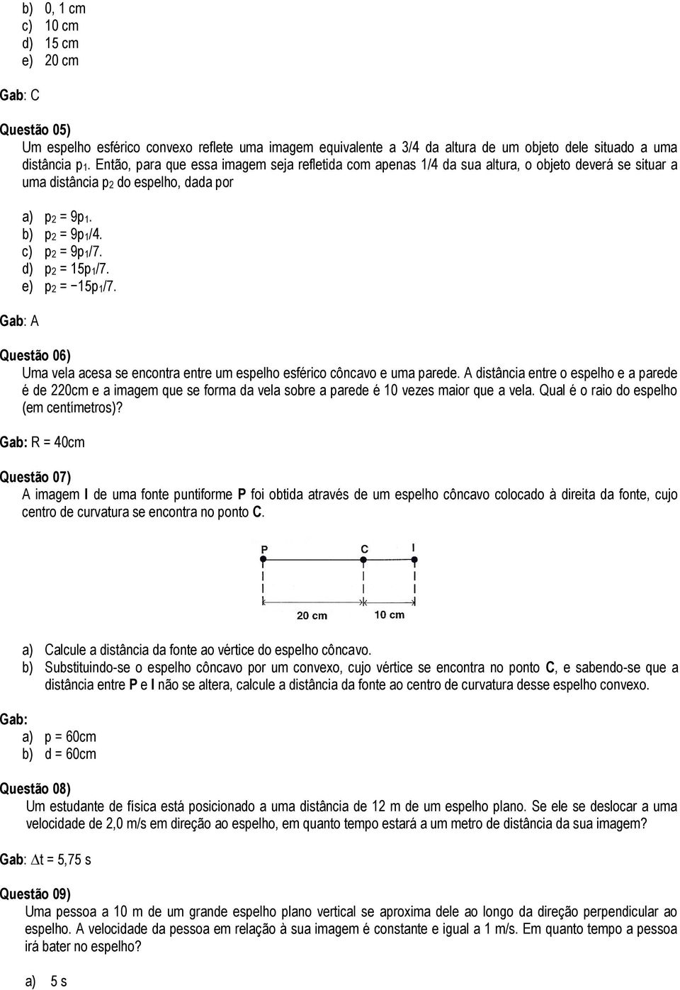 d) p2 = 15p1/7. e) p2 = 15p1/7. Questão 06) Uma vela acesa se encontra entre um espelho esférico côncavo e uma parede.