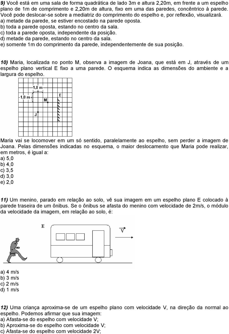 b) toda a parede oposta, estando no centro da sala. c) toda a parede oposta, independente da posição. d) metade da parede, estando no centro da sala.