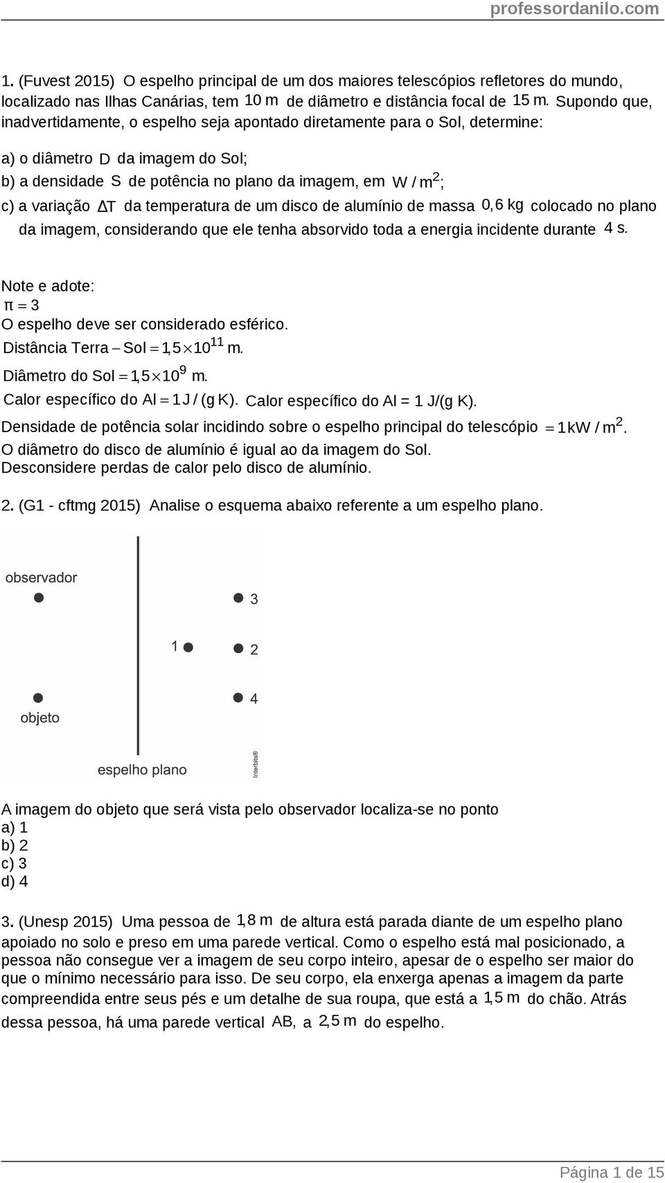 T da temperatura de um disco de alumínio de massa 0,6 kg colocado no plano da imagem, considerando que ele tenha absorvido toda a energia incidente durante 4 s.