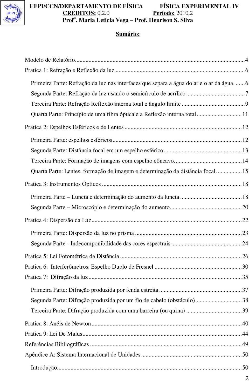 .. 9 Quarta Parte: Princípio de uma fibra óptica e a Reflexão interna total... 11 Prática 2: Espelhos Esféricos e de Lentes... 12 Primeira Parte: espelhos esféricos.