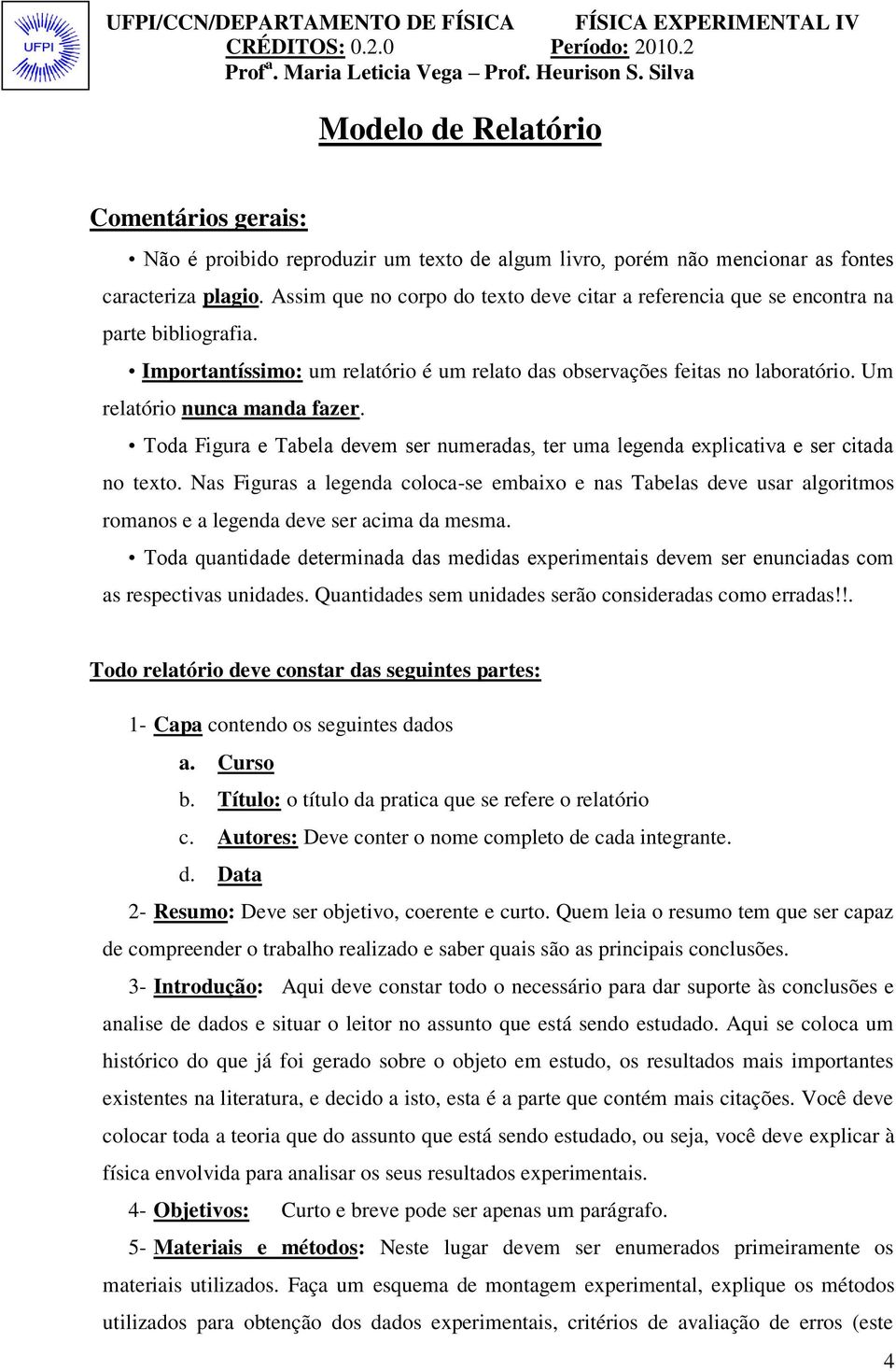 Um relatório nunca manda fazer. Toda Figura e Tabela devem ser numeradas, ter uma legenda explicativa e ser citada no texto.