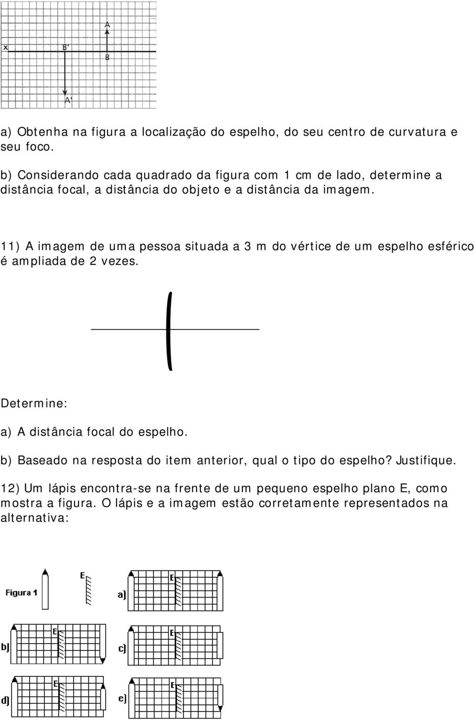 11) A imagem de uma pessoa situada a 3 m do vértice de um espelho esférico é ampliada de 2 vezes. Determine: a) A distância focal do espelho.