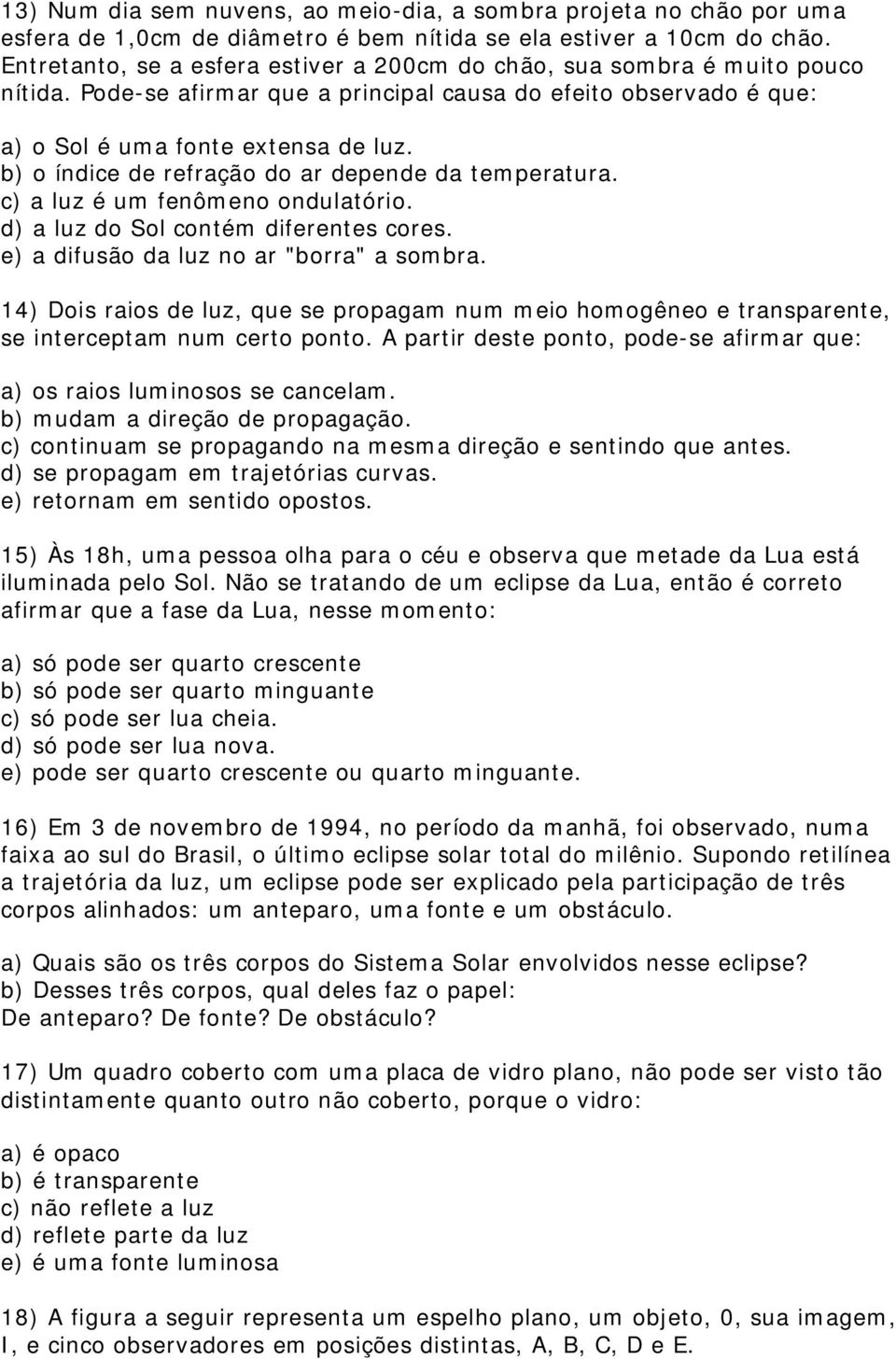 b) o índice de refração do ar depende da temperatura. c) a luz é um fenômeno ondulatório. d) a luz do Sol contém diferentes cores. e) a difusão da luz no ar "borra" a sombra.