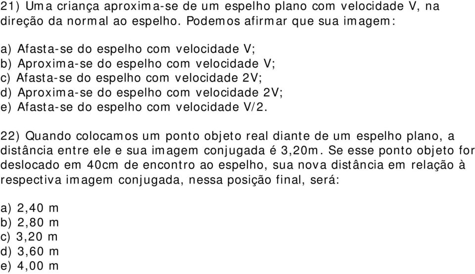 Aproxima-se do espelho com velocidade 2V; e) Afasta-se do espelho com velocidade V/2.