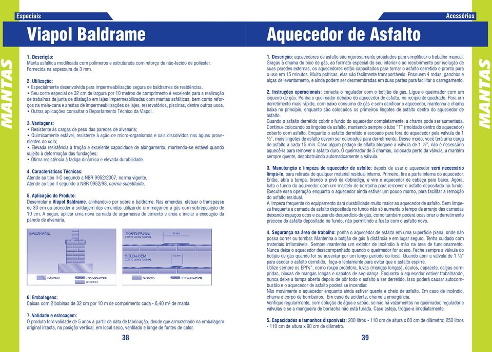 Seu corte especial de 32 cm de largura por 10 metros de comprimento é excelente para a realização de trabalhos de junta de dilatação em lajes impermeabilizadas com mantas asfálticas, bem como