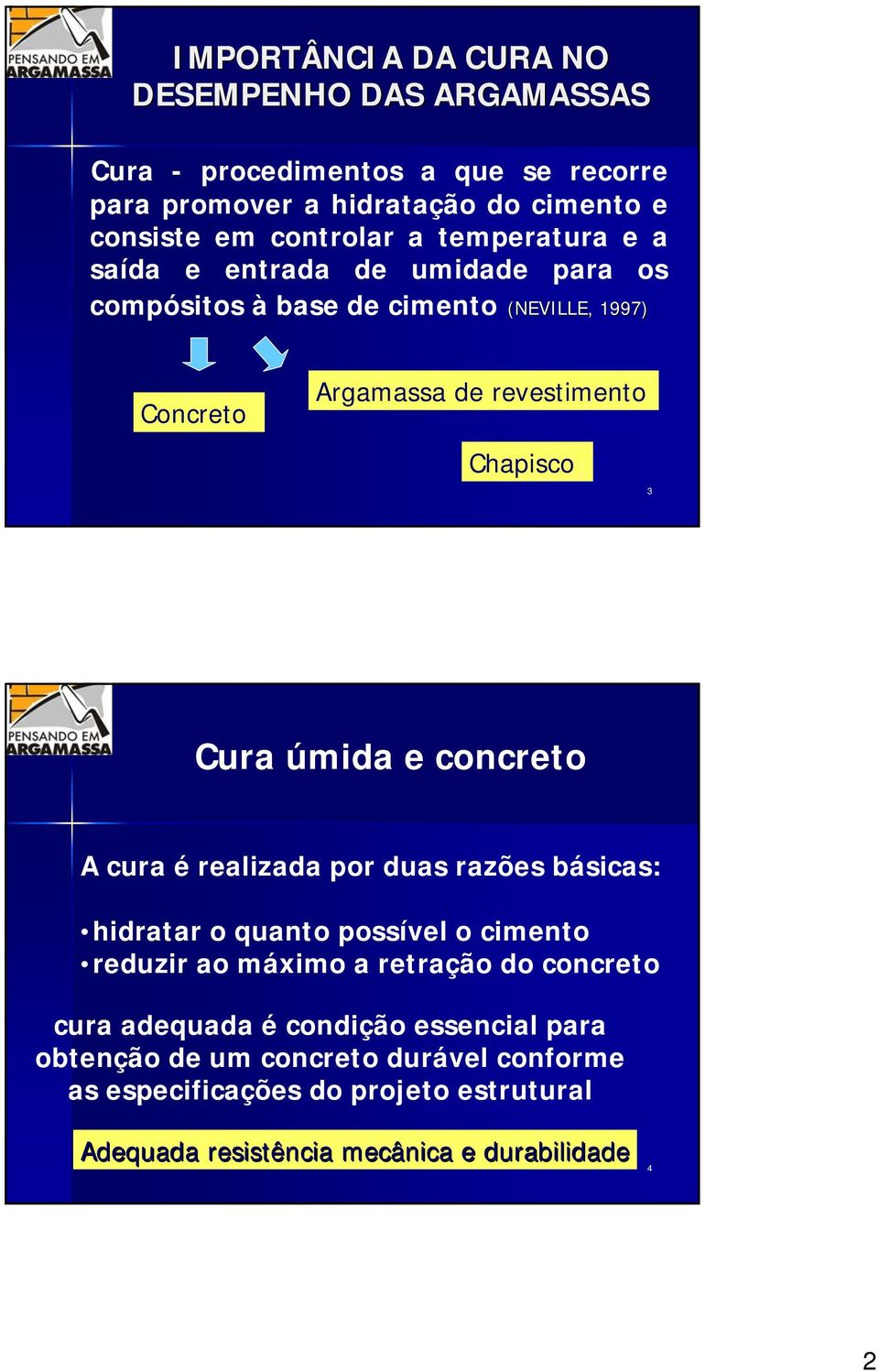 úmida e concreto A cura é realizada por duas razões básicas: hidratar o quanto possível o cimento reduzir ao máximo a retração do concreto cura