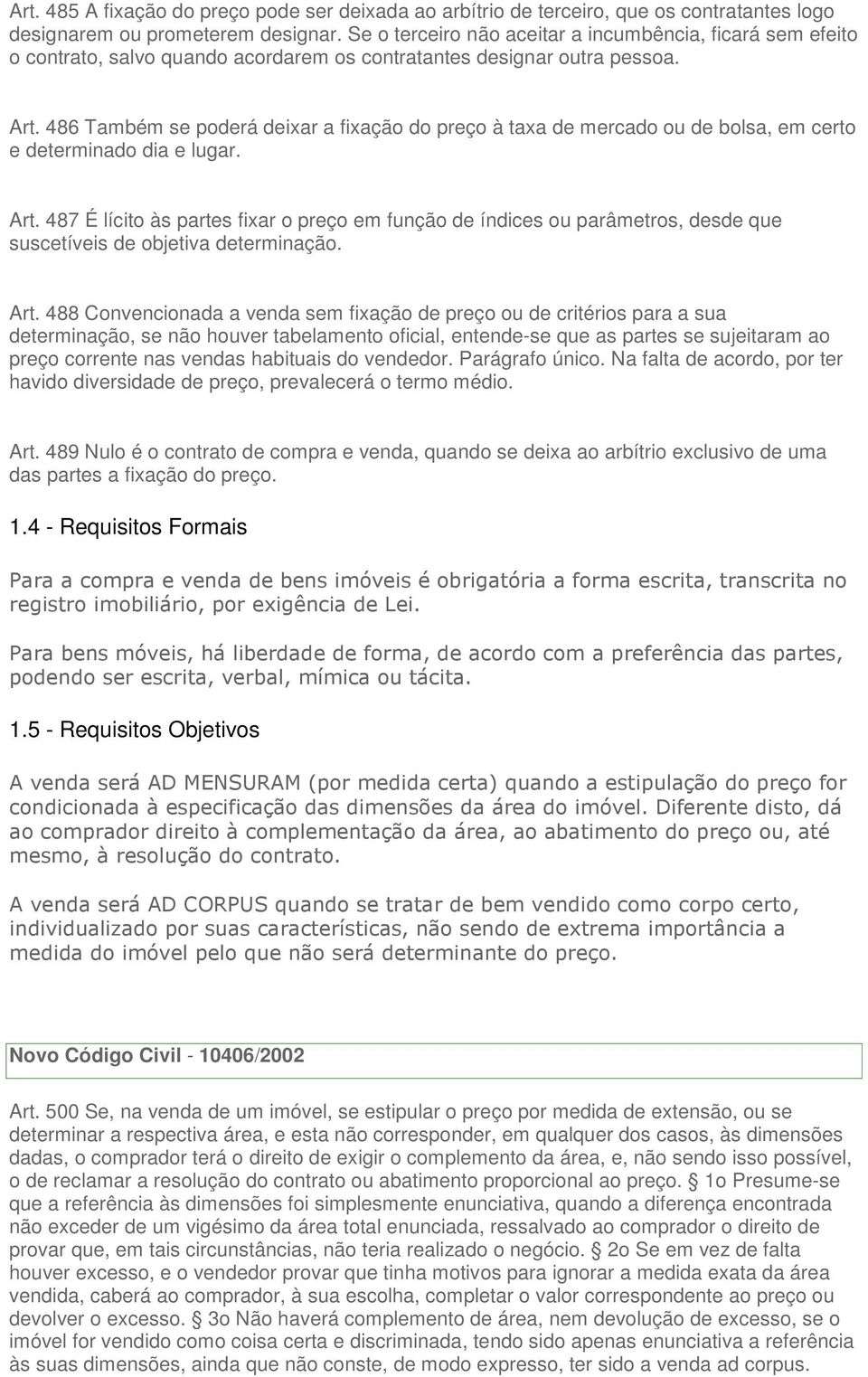 486 Também se poderá deixar a fixação do preço à taxa de mercado ou de bolsa, em certo e determinado dia e lugar. Art.