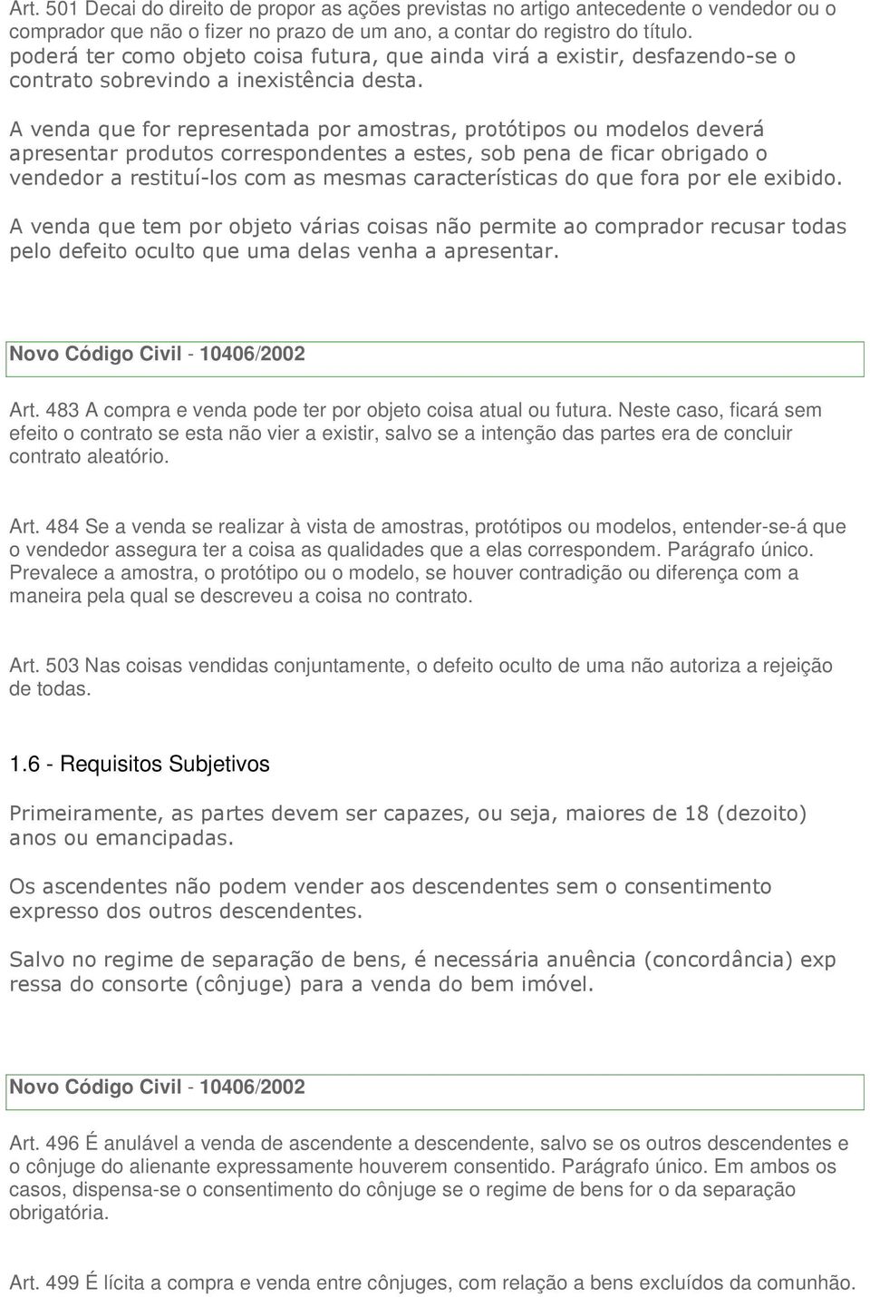 A venda que for representada por amostras, protótipos ou modelos deverá apresentar produtos correspondentes a estes, sob pena de ficar obrigado o vendedor a restituí-los com as mesmas características