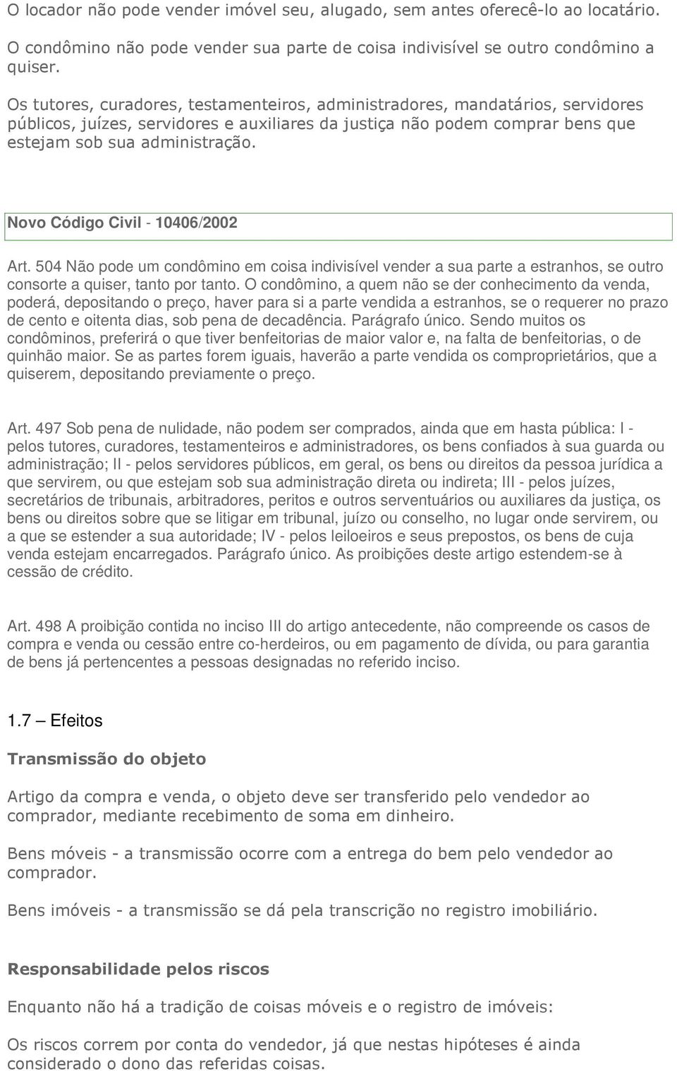 504 Não pode um condômino em coisa indivisível vender a sua parte a estranhos, se outro consorte a quiser, tanto por tanto.