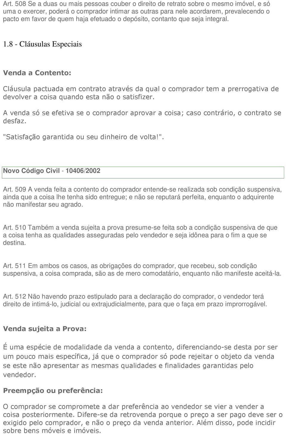 8 - Cláusulas Especiais Venda a Contento: Cláusula pactuada em contrato através da qual o comprador tem a prerrogativa de devolver a coisa quando esta não o satisfizer.