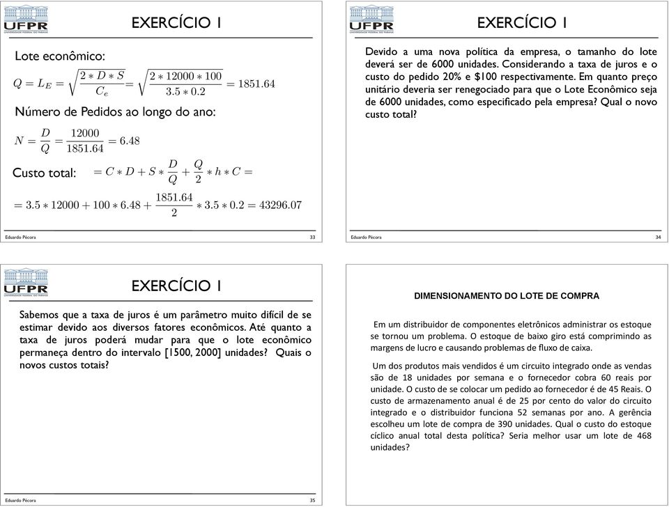 Em quanto preço unitário deveria ser renegociado para que o Lote Econômico seja de 6000 unidades, como especificado pela empresa? Qual o novo custo total? Custo total: = C D + S D Q + Q 2 h C = =3.