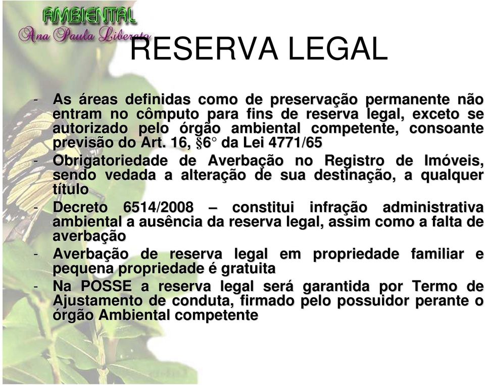 16, 6 da Lei 4771/65 - Obrigatoriedade de Averbaçã ção o no Registro de Imóveis, sendo vedada a alteraçã ção o de sua destinaçã ção, a qualquer títulotulo - Decreto 6514/2008