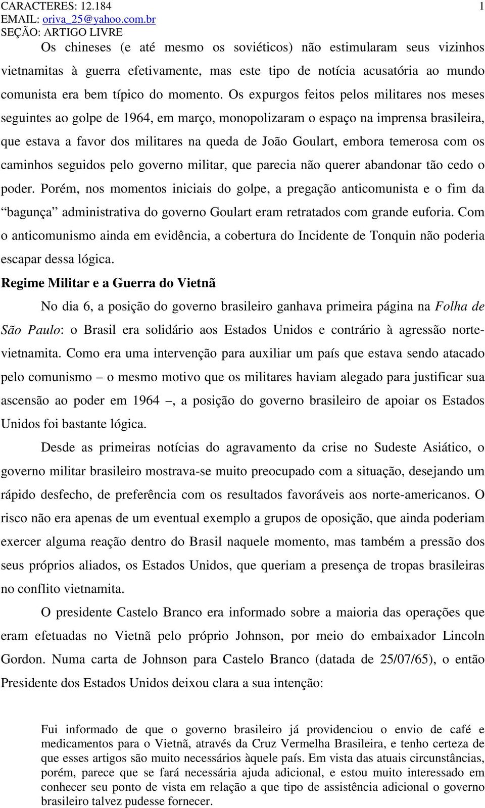 temerosa com os caminhos seguidos pelo governo militar, que parecia não querer abandonar tão cedo o poder.