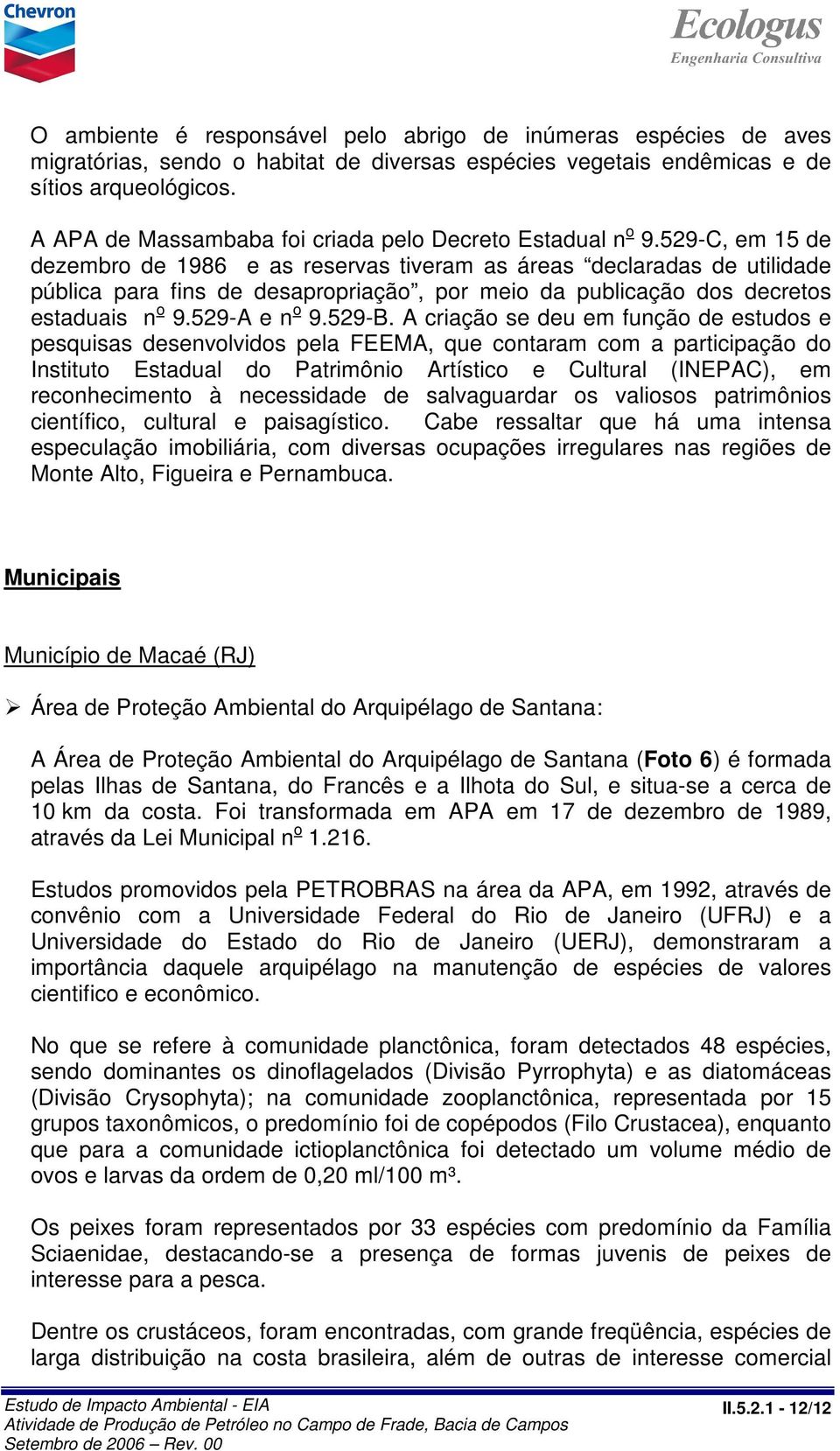 529-C, em 15 de dezembro de 1986 e as reservas tiveram as áreas declaradas de utilidade pública para fins de desapropriação, por meio da publicação dos decretos estaduais n o 9.529-A e n o 9.529-B.