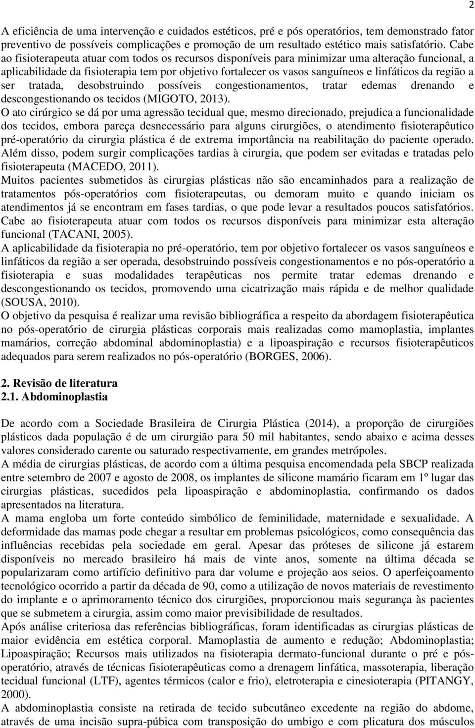 região a ser tratada, desobstruindo possíveis congestionamentos, tratar edemas drenando e descongestionando os tecidos (MIGOTO, 2013).