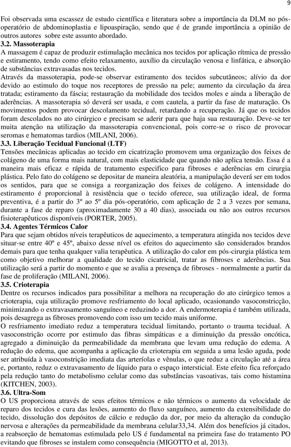 Massoterapia A massagem é capaz de produzir estimulação mecânica nos tecidos por aplicação rítmica de pressão e estiramento, tendo como efeito relaxamento, auxílio da circulação venosa e linfática, e