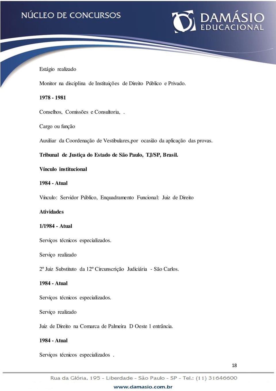 Vínculo institucional 1984 - Atual Vínculo: Servidor Público, Enquadramento Funcional: Juiz de Direito Atividades 1/1984 - Atual Serviços técnicos especializados.