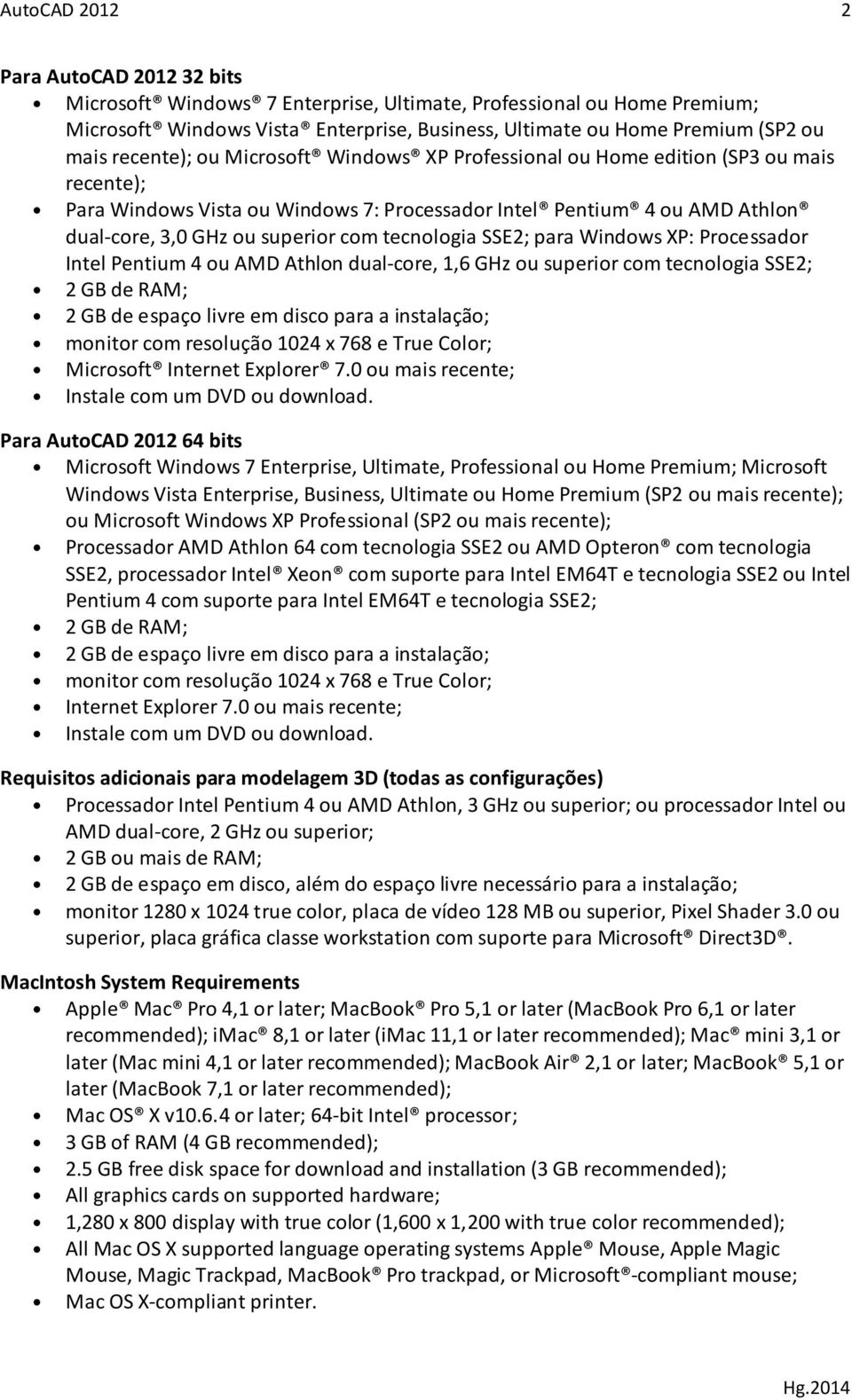 tecnologia SSE2; para Windows XP: Processador Intel Pentium 4 ou AMD Athlon dual-core, 1,6 GHz ou superior com tecnologia SSE2; 2 GB de RAM; 2 GB de espaço livre em disco para a instalação; monitor