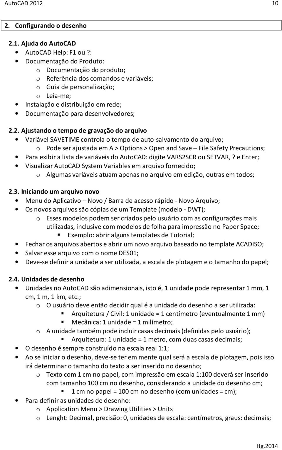 2.2. Ajustando o tempo de gravação do arquivo Variável SAVETIME controla o tempo de auto-salvamento do arquivo; o Pode ser ajustada em A > Options > Open and Save File Safety Precautions; Para exibir