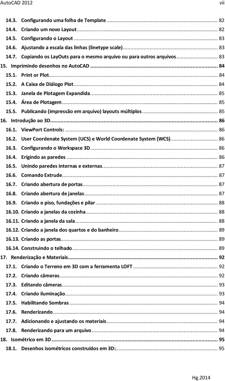 .. 85 15.4. Área de Plotagem... 85 15.5. Publicando (impressão em arquivo) layouts múltiplos... 85 16. Introdução ao 3D... 86 16.1. ViewPort Controls:... 86 16.2.